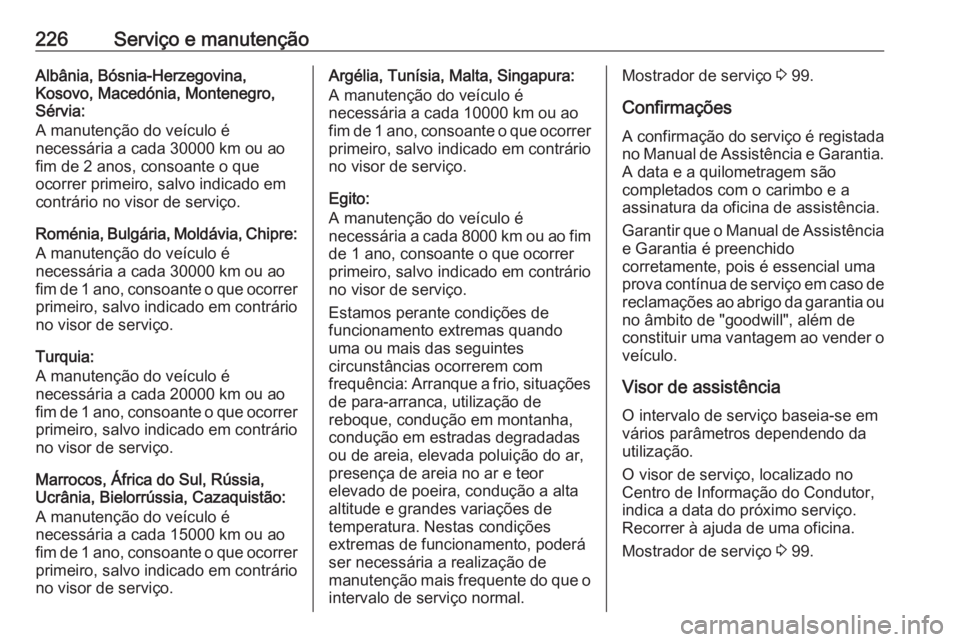 OPEL VIVARO B 2019 Manual de Instruções (in Portugues) 226Serviço e manutençãoAlbânia, Bósnia-Herzegovina,
Kosovo, Macedónia, Montenegro,
Sérvia:
A manutenção do veículo é
necessária a cada 30000 km ou ao fim de 2 anos, consoante o que
ocorrer OPEL VIVARO B 2019 Manual de Instruções (in Portugues) 226Serviço e manutençãoAlbânia, Bósnia-Herzegovina,
Kosovo, Macedónia, Montenegro,
Sérvia:
A manutenção do veículo é
necessária a cada 30000 km ou ao fim de 2 anos, consoante o que
ocorrer