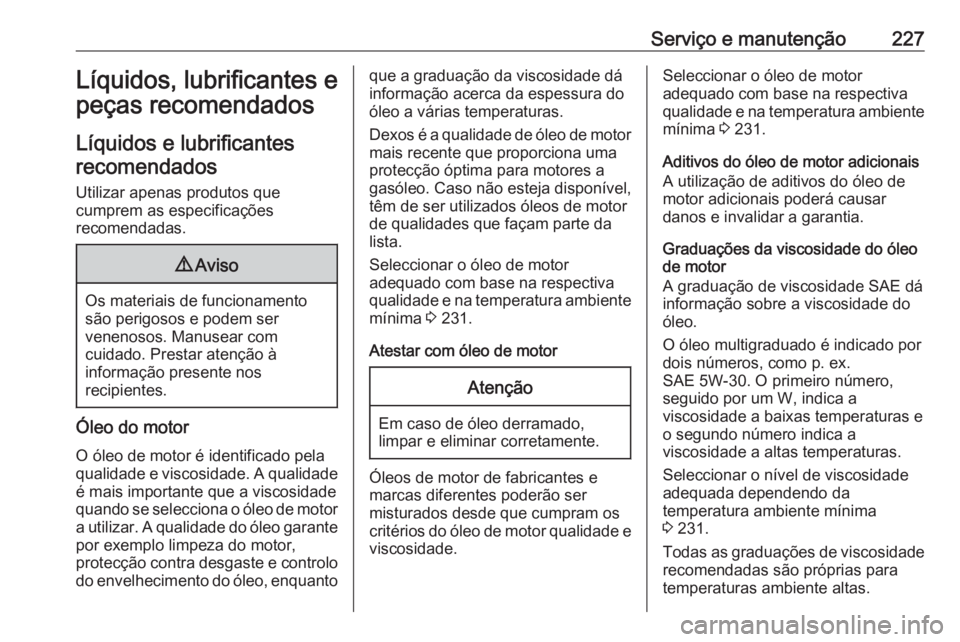 OPEL VIVARO B 2019 Manual de Instruções (in Portugues) Serviço e manutenção227Líquidos, lubrificantes e
peças recomendados
Líquidos e lubrificantes recomendados
Utilizar apenas produtos que
cumprem as especificações
recomendadas.9 Aviso
Os materia OPEL VIVARO B 2019 Manual de Instruções (in Portugues) Serviço e manutenção227Líquidos, lubrificantes e
peças recomendados
Líquidos e lubrificantes recomendados
Utilizar apenas produtos que
cumprem as especificações
recomendadas.9 Aviso
Os materia