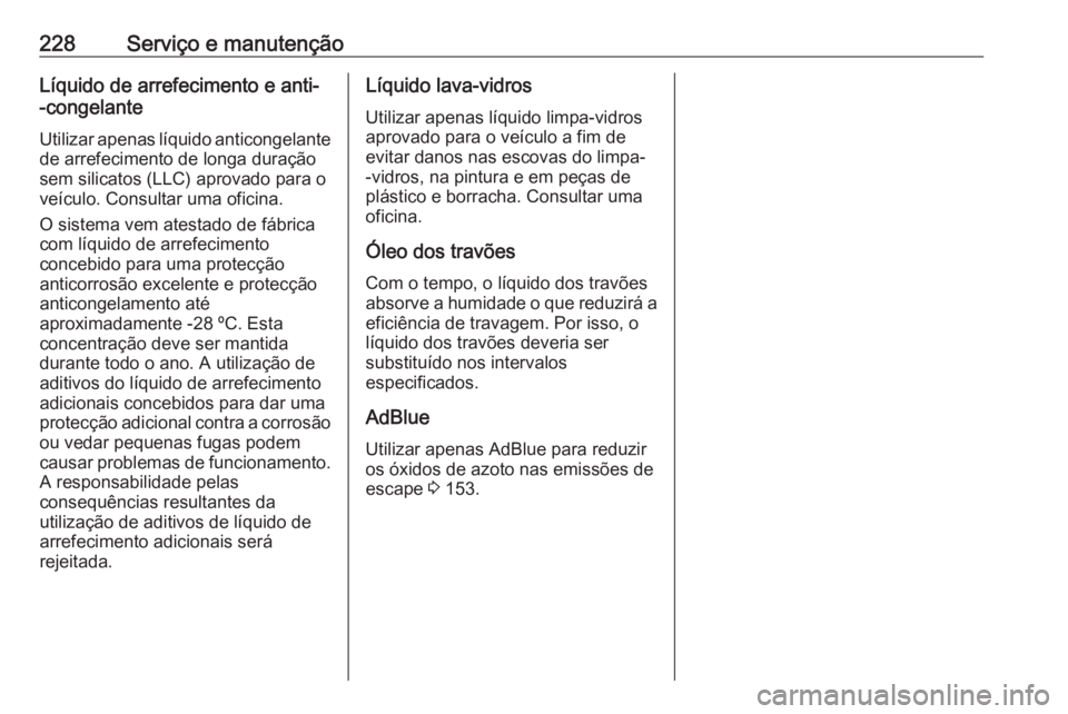 OPEL VIVARO B 2019 Manual de Instruções (in Portugues) 228Serviço e manutençãoLíquido de arrefecimento e anti-
-congelante
Utilizar apenas líquido anticongelante
de arrefecimento de longa duração sem silicatos (LLC) aprovado para o
veículo. Consul OPEL VIVARO B 2019 Manual de Instruções (in Portugues) 228Serviço e manutençãoLíquido de arrefecimento e anti-
-congelante
Utilizar apenas líquido anticongelante
de arrefecimento de longa duração sem silicatos (LLC) aprovado para o
veículo. Consul