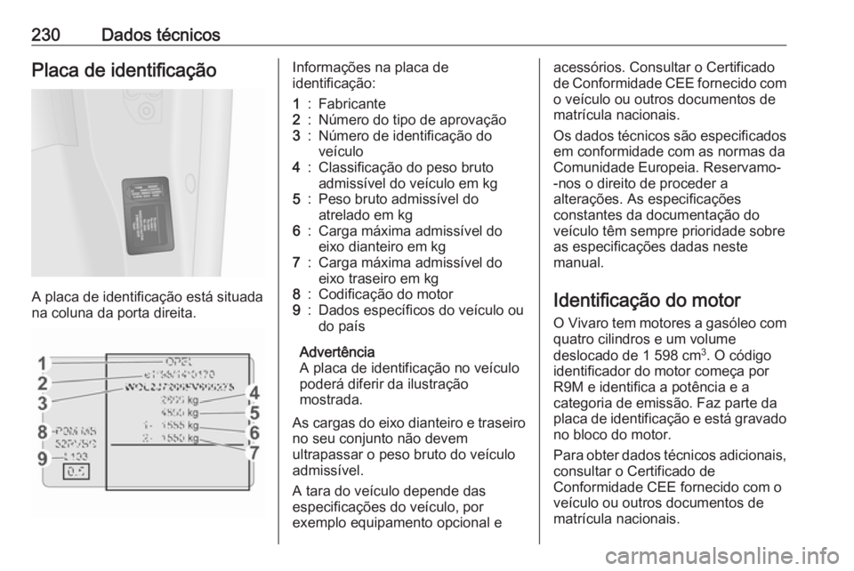 OPEL VIVARO B 2019 Manual de Instruções (in Portugues) 230Dados técnicosPlaca de identificação
A placa de identificação está situada
na coluna da porta direita.
Informações na placa de
identificação:1:Fabricante2:Número do tipo de aprovação3: OPEL VIVARO B 2019 Manual de Instruções (in Portugues) 230Dados técnicosPlaca de identificação
A placa de identificação está situada
na coluna da porta direita.
Informações na placa de
identificação:1:Fabricante2:Número do tipo de aprovação3: