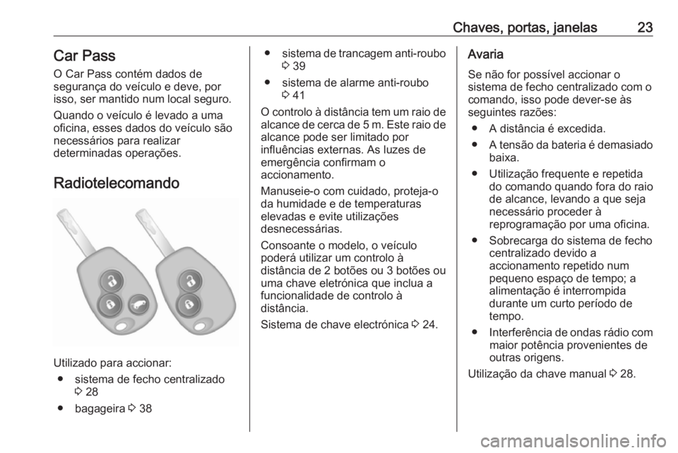 OPEL VIVARO B 2019  Manual de Instruções (in Portugues) Chaves, portas, janelas23Car Pass
O Car Pass contém dados de
segurança do veículo e deve, por isso, ser mantido num local seguro.
Quando o veículo é levado a uma
oficina, esses dados do veículo 