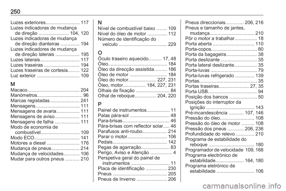 OPEL VIVARO B 2019  Manual de Instruções (in Portugues) 250Luzes exteriores.........................117
Luzes indicadoras de mudança de direção  ...................... 104, 120
Luzes indicadoras de mudança de direção dianteiras  ..............194
Luz