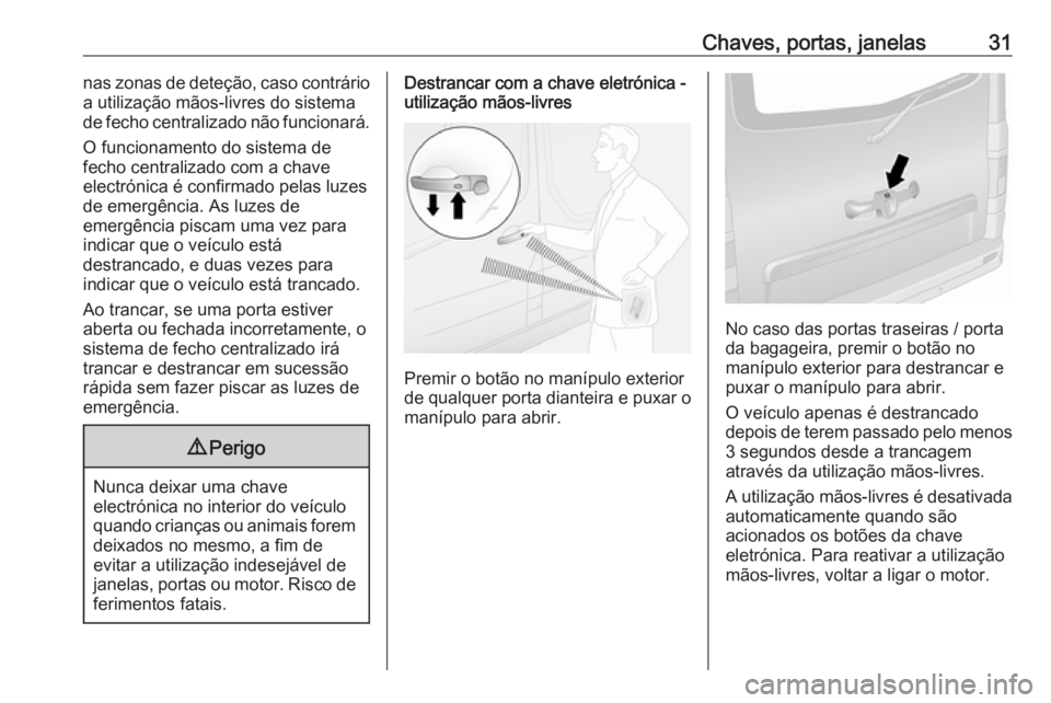 OPEL VIVARO B 2019  Manual de Instruções (in Portugues) Chaves, portas, janelas31nas zonas de deteção, caso contrário
a utilização mãos-livres do sistema
de fecho centralizado não funcionará.
O funcionamento do sistema de
fecho centralizado com a c