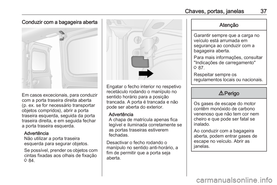 OPEL VIVARO B 2019  Manual de Instruções (in Portugues) Chaves, portas, janelas37Conduzir com a bagageira aberta
Em casos excecionais, para conduzircom a porta traseira direita aberta
(p. ex. se for necessário transportar
objetos compridos), abrir a porta