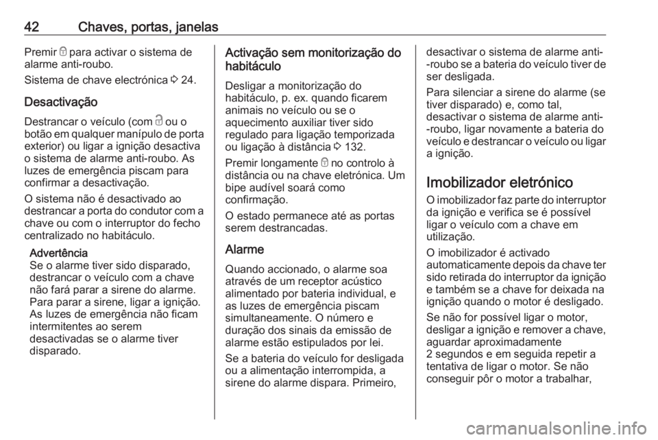 OPEL VIVARO B 2019  Manual de Instruções (in Portugues) 42Chaves, portas, janelasPremir e para activar o sistema de
alarme anti-roubo.
Sistema de chave electrónica  3 24.
Desactivação
Destrancar o veículo (com  c ou o
botão em qualquer manípulo de po