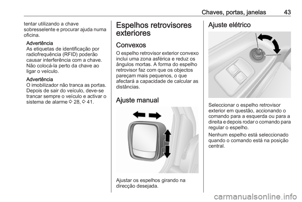 OPEL VIVARO B 2019  Manual de Instruções (in Portugues) Chaves, portas, janelas43tentar utilizando a chave
sobresselente e procurar ajuda numa
oficina.
Advertência
As etiquetas de identificação por
radiofrequência (RFID) poderão
causar interferência 