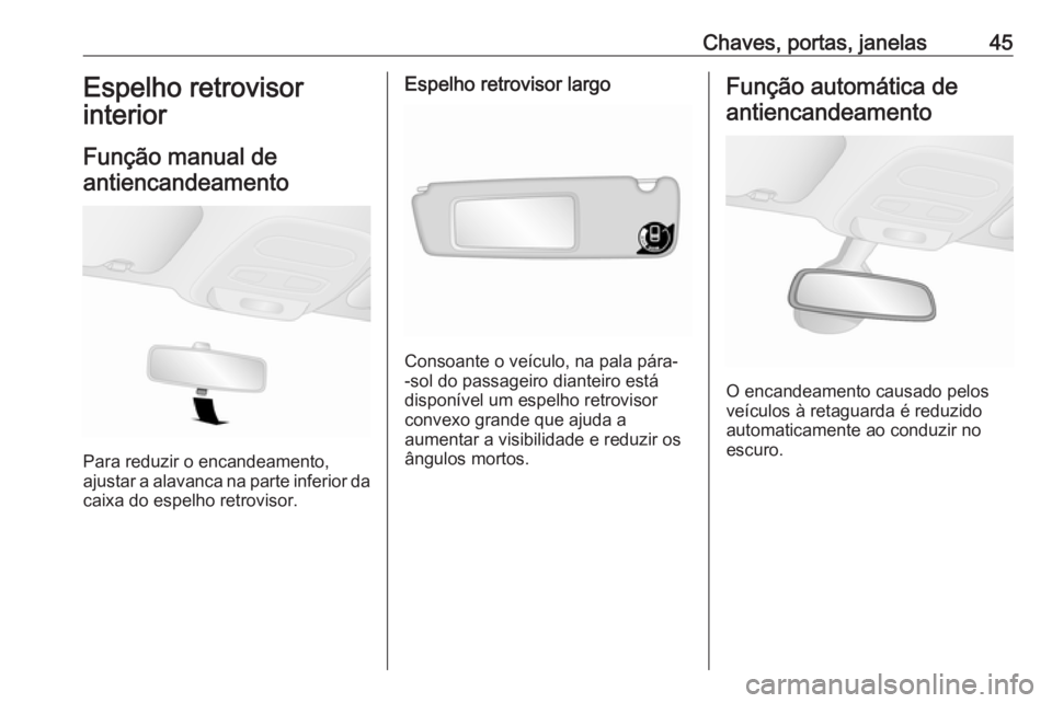 OPEL VIVARO B 2019  Manual de Instruções (in Portugues) Chaves, portas, janelas45Espelho retrovisor
interior
Função manual de antiencandeamento
Para reduzir o encandeamento,
ajustar a alavanca na parte inferior da
caixa do espelho retrovisor.
Espelho ret