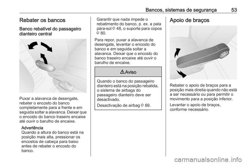 OPEL VIVARO B 2019 Manual de Instruções (in Portugues) Bancos, sistemas de segurança53Rebater os bancos
Banco rebatível do passageiro
dianteiro central
Puxar a alavanca de desengate,
rebater o encosto do banco
completamente para a frente e em
seguida so OPEL VIVARO B 2019 Manual de Instruções (in Portugues) Bancos, sistemas de segurança53Rebater os bancos
Banco rebatível do passageiro
dianteiro central
Puxar a alavanca de desengate,
rebater o encosto do banco
completamente para a frente e em
seguida so