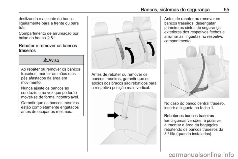 OPEL VIVARO B 2019 Manual de Instruções (in Portugues) Bancos, sistemas de segurança55deslizando o assento do banco
ligeiramente para a frente ou para
trás.
Compartimento de arrumação por
baixo do banco 3 81.
Rebater e remover os bancos traseiros9 Av OPEL VIVARO B 2019 Manual de Instruções (in Portugues) Bancos, sistemas de segurança55deslizando o assento do banco
ligeiramente para a frente ou para
trás.
Compartimento de arrumação por
baixo do banco 3 81.
Rebater e remover os bancos traseiros9 Av
