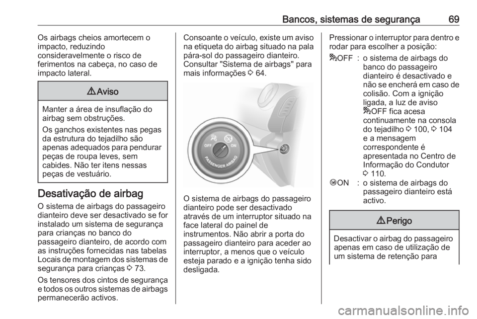 OPEL VIVARO B 2019 Manual de Instruções (in Portugues) Bancos, sistemas de segurança69Os airbags cheios amortecem o
impacto, reduzindo
consideravelmente o risco de
ferimentos na cabeça, no caso de
impacto lateral.9 Aviso
Manter a área de insuflação d OPEL VIVARO B 2019 Manual de Instruções (in Portugues) Bancos, sistemas de segurança69Os airbags cheios amortecem o
impacto, reduzindo
consideravelmente o risco de
ferimentos na cabeça, no caso de
impacto lateral.9 Aviso
Manter a área de insuflação d