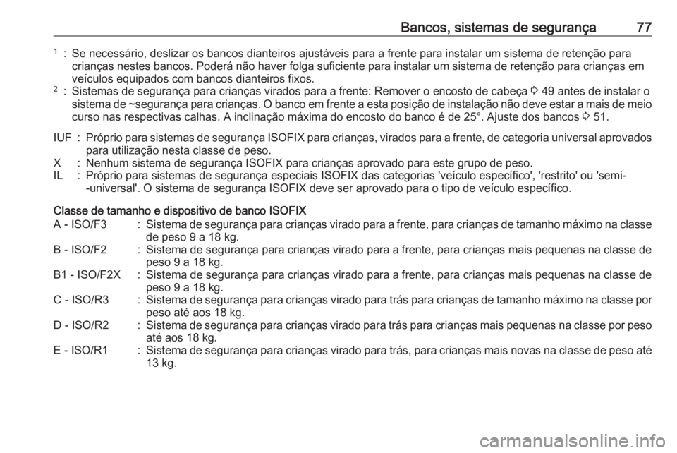 OPEL VIVARO B 2019 Manual de Instruções (in Portugues) Bancos, sistemas de segurança771:Se necessário, deslizar os bancos dianteiros ajustáveis para a frente para instalar um sistema de retenção para
crianças nestes bancos. Poderá não haver folga OPEL VIVARO B 2019 Manual de Instruções (in Portugues) Bancos, sistemas de segurança771:Se necessário, deslizar os bancos dianteiros ajustáveis para a frente para instalar um sistema de retenção para
crianças nestes bancos. Poderá não haver folga