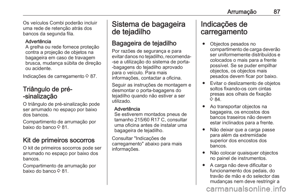 OPEL VIVARO B 2019  Manual de Instruções (in Portugues) Arrumação87Os veículos Combi poderão incluir
uma rede de retenção atrás dos
bancos da segunda fila.
Advertência
A grelha ou rede fornece proteção
contra a projeção de objetos na
bagageira 