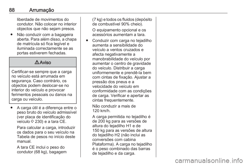 OPEL VIVARO B 2019  Manual de Instruções (in Portugues) 88Arrumaçãoliberdade de movimentos docondutor. Não colocar no interior objectos que não sejam presos.
● Não conduzir com a bagageira aberta. Para além disso, a chapa
de matrícula só fica leg