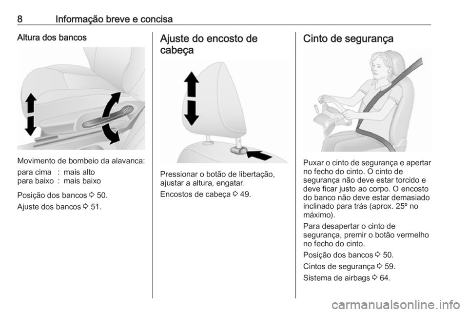 OPEL VIVARO B 2019  Manual de Instruções (in Portugues) 8Informação breve e concisaAltura dos bancos
Movimento de bombeio da alavanca:
para cima:mais altopara baixo:mais baixo
Posição dos bancos 3 50.
Ajuste dos bancos  3 51.
Ajuste do encosto de
cabe�