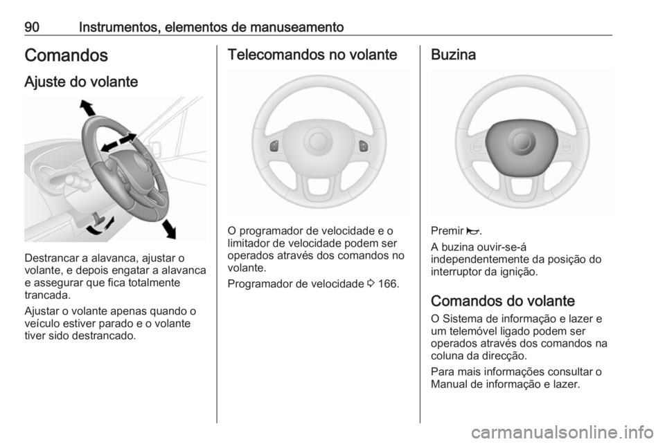 OPEL VIVARO B 2019 Manual de Instruções (in Portugues) 90Instrumentos, elementos de manuseamentoComandosAjuste do volante
Destrancar a alavanca, ajustar o
volante, e depois engatar a alavanca
e assegurar que fica totalmente
trancada.
Ajustar o volante ape OPEL VIVARO B 2019 Manual de Instruções (in Portugues) 90Instrumentos, elementos de manuseamentoComandosAjuste do volante
Destrancar a alavanca, ajustar o
volante, e depois engatar a alavanca
e assegurar que fica totalmente
trancada.
Ajustar o volante ape