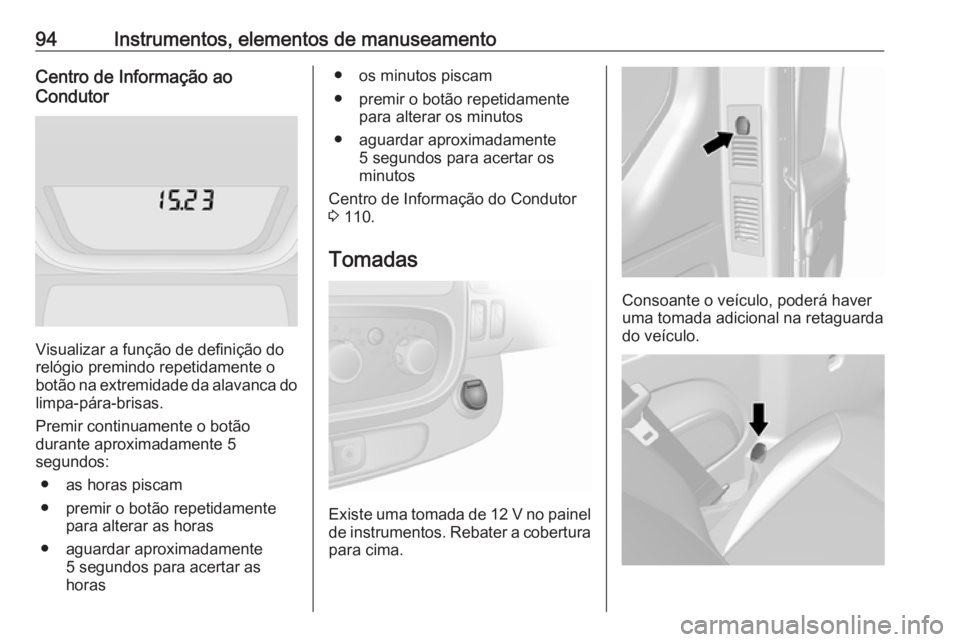 OPEL VIVARO B 2019 Manual de Instruções (in Portugues) 94Instrumentos, elementos de manuseamentoCentro de Informação ao
Condutor
Visualizar a função de definição do
relógio premindo repetidamente o botão na extremidade da alavanca do
limpa-pára-b OPEL VIVARO B 2019 Manual de Instruções (in Portugues) 94Instrumentos, elementos de manuseamentoCentro de Informação ao
Condutor
Visualizar a função de definição do
relógio premindo repetidamente o botão na extremidade da alavanca do
limpa-pára-b
