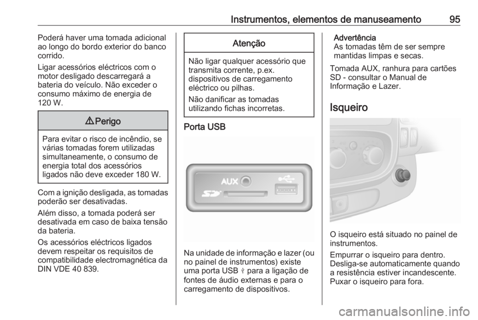OPEL VIVARO B 2019 Manual de Instruções (in Portugues) Instrumentos, elementos de manuseamento95Poderá haver uma tomada adicional
ao longo do bordo exterior do banco
corrido.
Ligar acessórios eléctricos com o
motor desligado descarregará a
bateria do OPEL VIVARO B 2019 Manual de Instruções (in Portugues) Instrumentos, elementos de manuseamento95Poderá haver uma tomada adicional
ao longo do bordo exterior do banco
corrido.
Ligar acessórios eléctricos com o
motor desligado descarregará a
bateria do