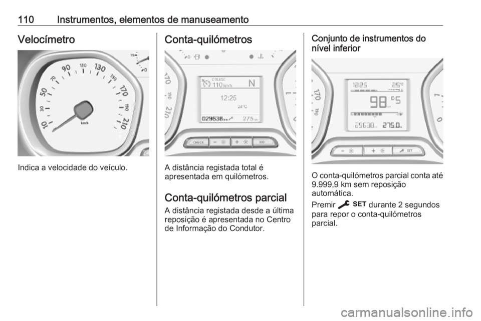 OPEL VIVARO C 2020  Manual de Instruções (in Portugues) 110Instrumentos, elementos de manuseamentoVelocímetro
Indica a velocidade do veículo.
Conta-quilómetros
A distância registada total é
apresentada em quilómetros.
Conta-quilómetros parcial A dis