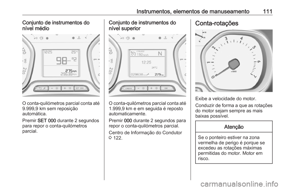 OPEL VIVARO C 2020  Manual de Instruções (in Portugues) Instrumentos, elementos de manuseamento111Conjunto de instrumentos do
nível médio
O conta-quilómetros parcial conta até 9.999,9 km sem reposição
automática.
Premir  SET 000  durante 2 segundos
