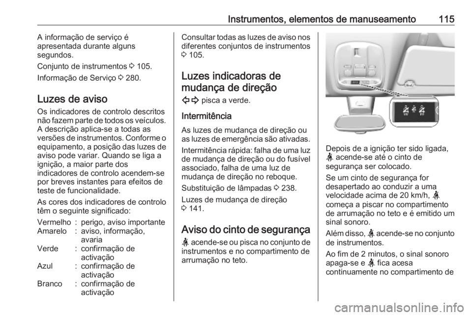 OPEL VIVARO C 2020  Manual de Instruções (in Portugues) Instrumentos, elementos de manuseamento115A informação de serviço é
apresentada durante alguns
segundos.
Conjunto de instrumentos  3 105.
Informação de Serviço  3 280.
Luzes de aviso
Os indicad