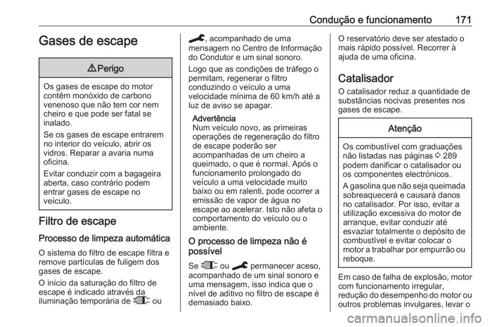 OPEL VIVARO C 2020  Manual de Instruções (in Portugues) Condução e funcionamento171Gases de escape9Perigo
Os gases de escape do motor
contêm monóxido de carbono
venenoso que não tem cor nem
cheiro e que pode ser fatal se
inalado.
Se os gases de escape