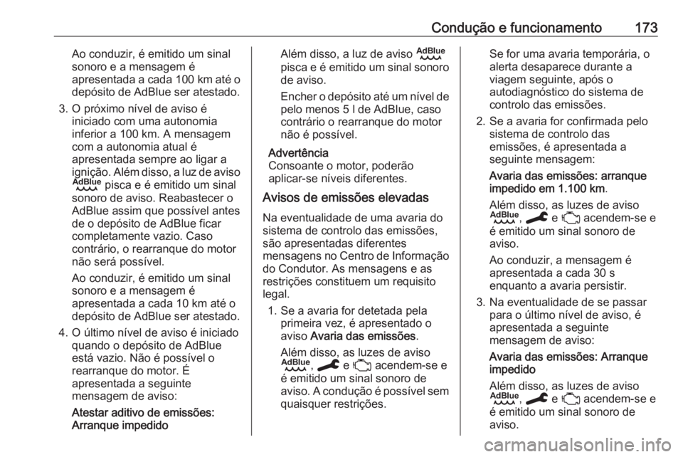 OPEL VIVARO C 2020  Manual de Instruções (in Portugues) Condução e funcionamento173Ao conduzir, é emitido um sinal
sonoro e a mensagem é
apresentada a cada  100 km até o
depósito de AdBlue ser atestado.
3. O próximo nível de aviso é iniciado com u
