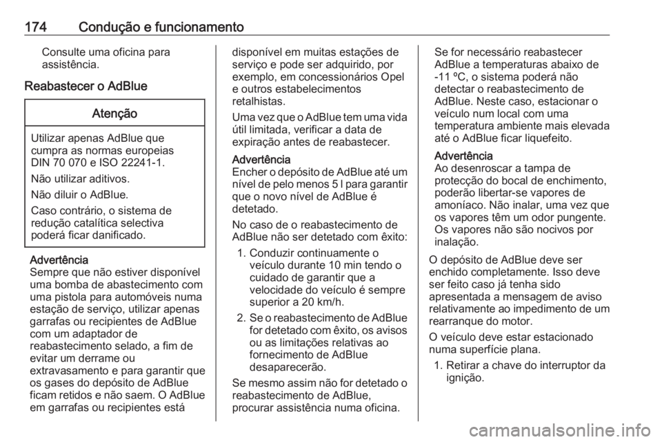 OPEL VIVARO C 2020  Manual de Instruções (in Portugues) 174Condução e funcionamentoConsulte uma oficina para
assistência.
Reabastecer o AdBlueAtenção
Utilizar apenas AdBlue que cumpra as normas europeias
DIN 70 070 e ISO 22241-1.
Não utilizar aditivo