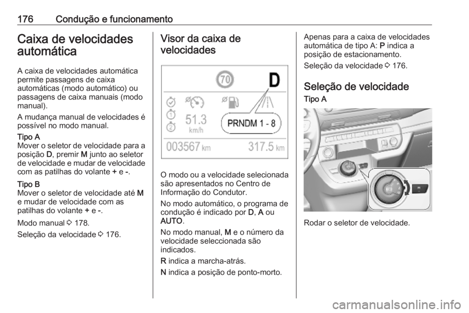OPEL VIVARO C 2020  Manual de Instruções (in Portugues) 176Condução e funcionamentoCaixa de velocidades
automática
A caixa de velocidades automática
permite passagens de caixa
automáticas (modo automático) ou
passagens de caixa manuais (modo manual).