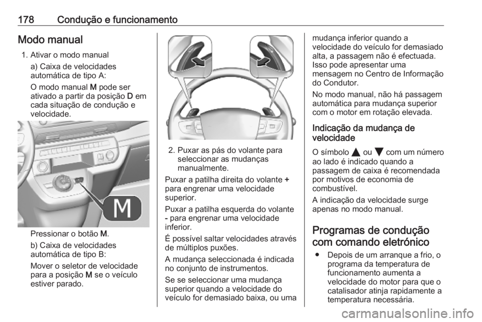 OPEL VIVARO C 2020  Manual de Instruções (in Portugues) 178Condução e funcionamentoModo manual1. Ativar o modo manual a) Caixa de velocidadesautomática de tipo A:
O modo manual  M pode ser
ativado a partir da posição  D em
cada situação de conduçã