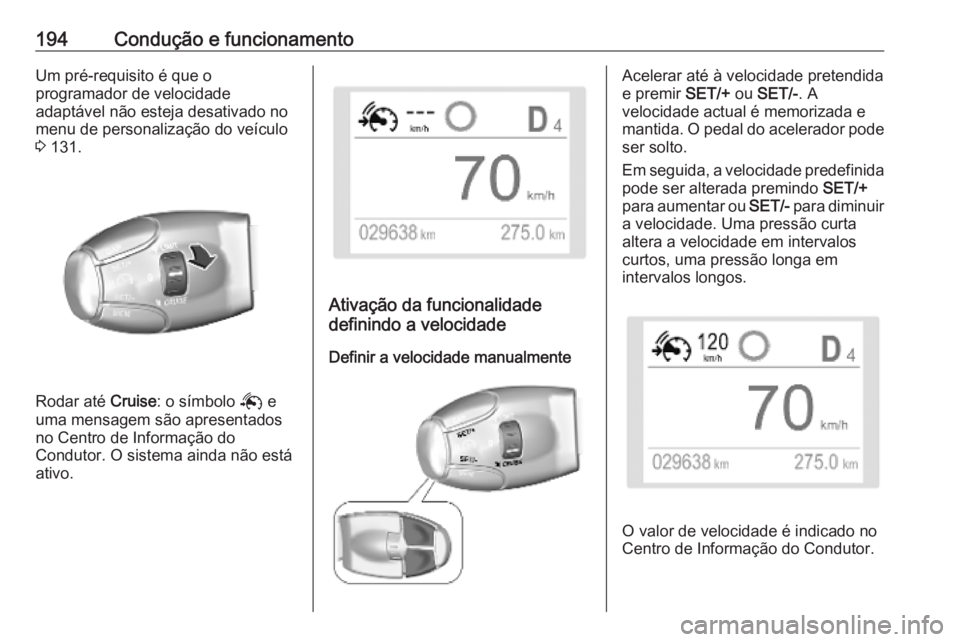 OPEL VIVARO C 2020  Manual de Instruções (in Portugues) 194Condução e funcionamentoUm pré-requisito é que o
programador de velocidade
adaptável não esteja desativado no
menu de personalização do veículo
3  131.
Rodar até  Cruise: o símbolo  Q e
