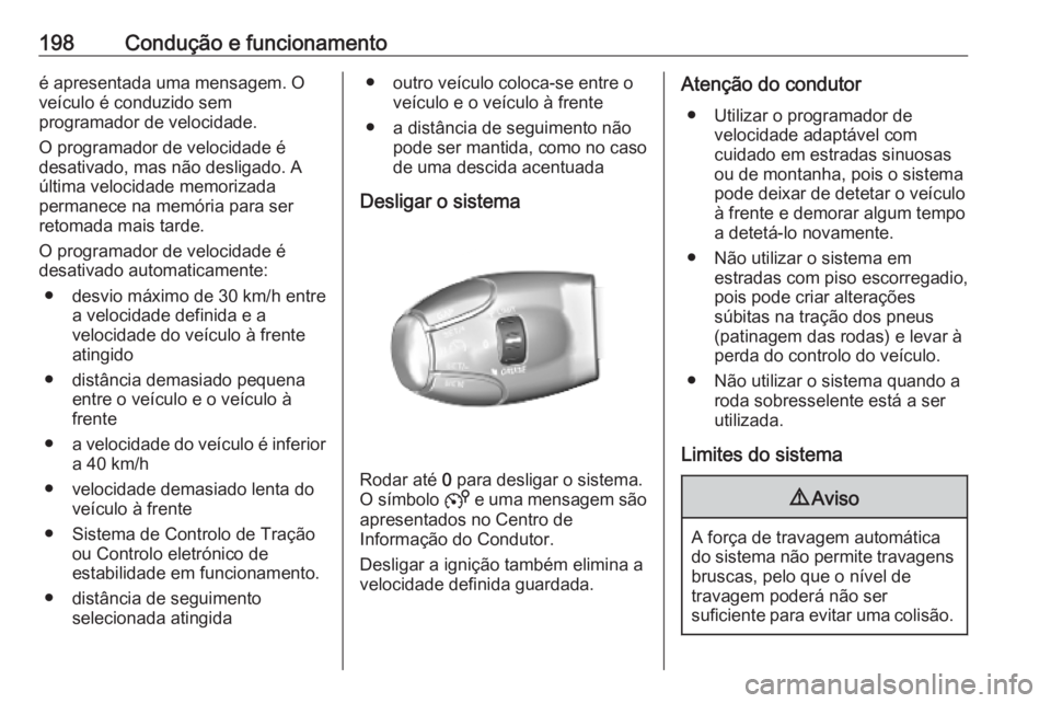 OPEL VIVARO C 2020  Manual de Instruções (in Portugues) 198Condução e funcionamentoé apresentada uma mensagem. O
veículo é conduzido sem
programador de velocidade.
O programador de velocidade é
desativado, mas não desligado. A
última velocidade mem