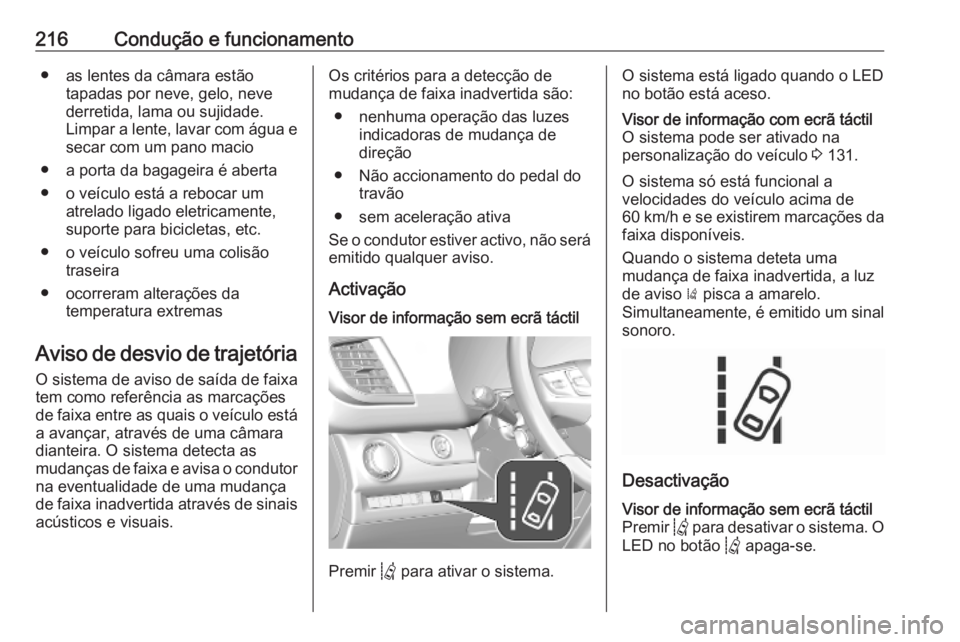 OPEL VIVARO C 2020  Manual de Instruções (in Portugues) 216Condução e funcionamento● as lentes da câmara estãotapadas por neve, gelo, neve
derretida, lama ou sujidade.
Limpar a lente, lavar com água e secar com um pano macio
● a porta da bagageira