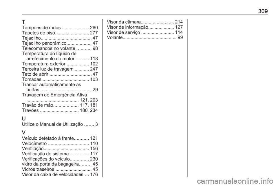 OPEL VIVARO C 2020  Manual de Instruções (in Portugues) 309T
Tampões de rodas ..................... 260
Tapetes do piso .......................... 277
Tejadilho ....................................... 47
Tejadilho panorâmico ...................47
Telecom