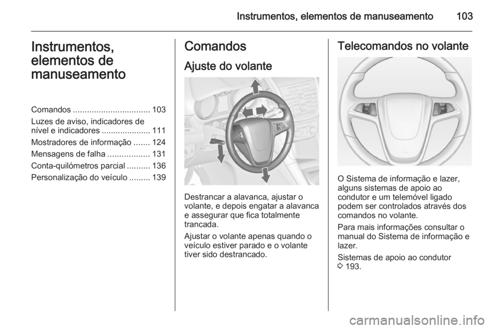 OPEL ZAFIRA C 2014 Manual de Instruções (in Portugues) Instrumentos, elementos de manuseamento103Instrumentos,
elementos de
manuseamentoComandos ................................. 103
Luzes de aviso, indicadores de
nível e indicadores .................... OPEL ZAFIRA C 2014 Manual de Instruções (in Portugues) Instrumentos, elementos de manuseamento103Instrumentos,
elementos de
manuseamentoComandos ................................. 103
Luzes de aviso, indicadores de
nível e indicadores ....................
