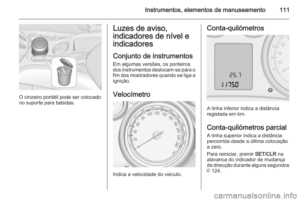 OPEL ZAFIRA C 2014 Manual de Instruções (in Portugues) Instrumentos, elementos de manuseamento111
O cinzeiro portátil pode ser colocado
no suporte para bebidas.
Luzes de aviso,
indicadores de nível e
indicadores
Conjunto de instrumentos Em algumas vers OPEL ZAFIRA C 2014 Manual de Instruções (in Portugues) Instrumentos, elementos de manuseamento111
O cinzeiro portátil pode ser colocado
no suporte para bebidas.
Luzes de aviso,
indicadores de nível e
indicadores
Conjunto de instrumentos Em algumas vers