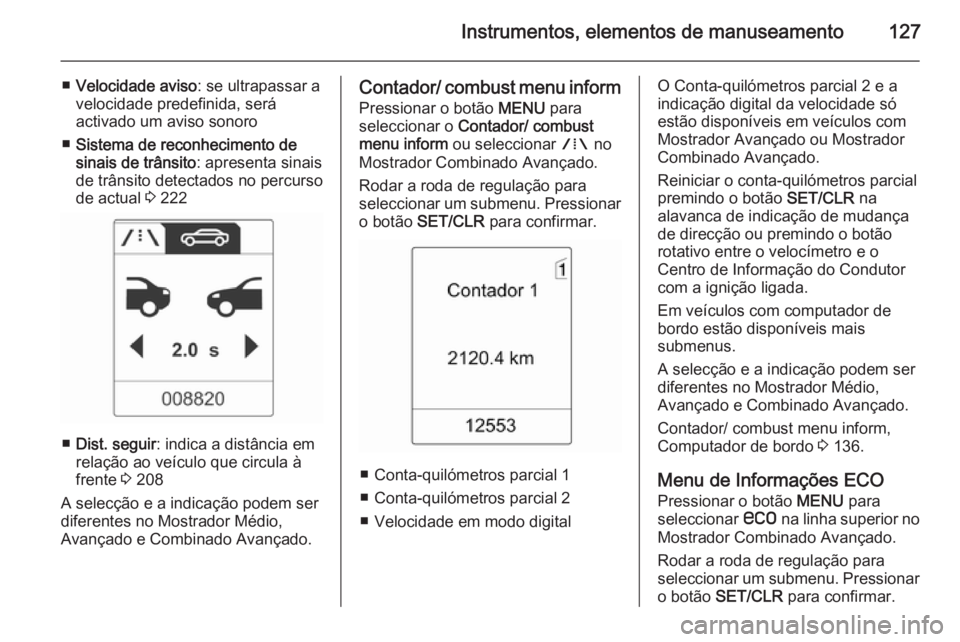 OPEL ZAFIRA C 2014 Manual de Instruções (in Portugues) Instrumentos, elementos de manuseamento127
■Velocidade aviso : se ultrapassar a
velocidade predefinida, será
activado um aviso sonoro
■ Sistema de reconhecimento de
sinais de trânsito : apresent OPEL ZAFIRA C 2014 Manual de Instruções (in Portugues) Instrumentos, elementos de manuseamento127
■Velocidade aviso : se ultrapassar a
velocidade predefinida, será
activado um aviso sonoro
■ Sistema de reconhecimento de
sinais de trânsito : apresent