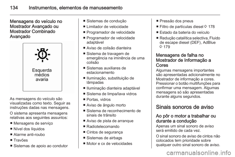 OPEL ZAFIRA C 2014  Manual de Instruções (in Portugues) 134Instrumentos, elementos de manuseamento
Mensagens do veículo no
Mostrador Avançado ou Mostrador Combinado
Avançado
As mensagens do veículo são
visualizadas como texto. Seguir as
instruções d