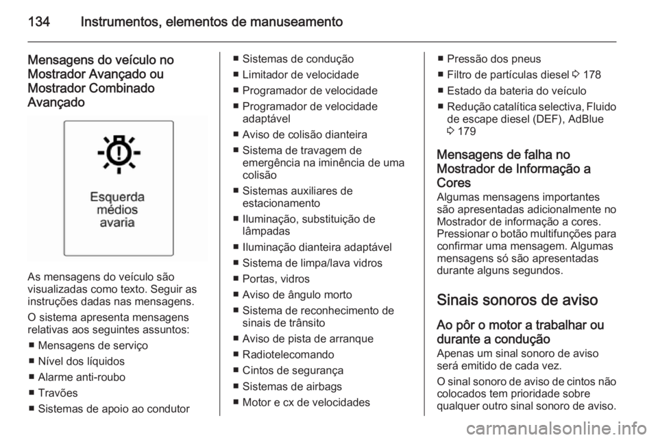 OPEL ZAFIRA C 2014 Manual de Instruções (in Portugues) 134Instrumentos, elementos de manuseamento
Mensagens do veículo no
Mostrador Avançado ou Mostrador Combinado
Avançado
As mensagens do veículo são
visualizadas como texto. Seguir as
instruções d OPEL ZAFIRA C 2014 Manual de Instruções (in Portugues) 134Instrumentos, elementos de manuseamento
Mensagens do veículo no
Mostrador Avançado ou Mostrador Combinado
Avançado
As mensagens do veículo são
visualizadas como texto. Seguir as
instruções d