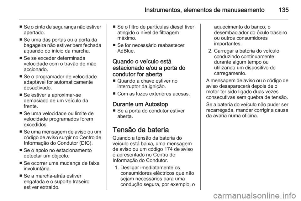 OPEL ZAFIRA C 2014 Manual de Instruções (in Portugues) Instrumentos, elementos de manuseamento135
■Se o cinto de segurança não estiver
apertado.
■ Se uma das portas ou a porta da bagageira não estiver bem fechadaaquando do início da marcha.
■ Se OPEL ZAFIRA C 2014 Manual de Instruções (in Portugues) Instrumentos, elementos de manuseamento135
■Se o cinto de segurança não estiver
apertado.
■ Se uma das portas ou a porta da bagageira não estiver bem fechadaaquando do início da marcha.
■ Se