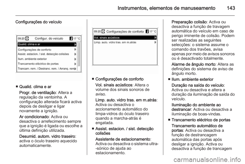 OPEL ZAFIRA C 2014  Manual de Instruções (in Portugues) Instrumentos, elementos de manuseamento143
Configurações do veículo
■Qualid. clima e ar
Progr. de ventilação : Altera a
regulação da ventoinha. A
configuração alterada ficará activa
depois