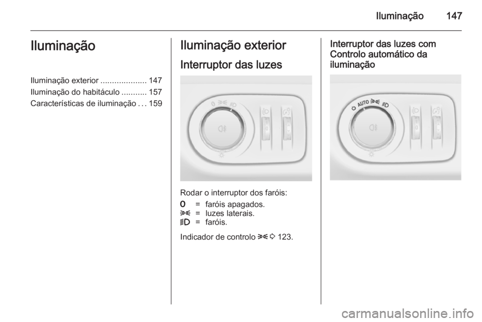 OPEL ZAFIRA C 2014 Manual de Instruções (in Portugues) Iluminação147IluminaçãoIluminação exterior....................147
Iluminação do habitáculo ...........157
Características de iluminação ...159Iluminação exterior
Interruptor das luzes
Ro OPEL ZAFIRA C 2014 Manual de Instruções (in Portugues) Iluminação147IluminaçãoIluminação exterior....................147
Iluminação do habitáculo ...........157
Características de iluminação ...159Iluminação exterior
Interruptor das luzes
Ro