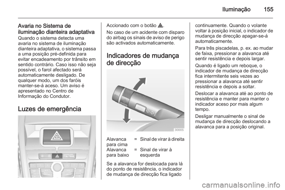 OPEL ZAFIRA C 2014  Manual de Instruções (in Portugues) Iluminação155
Avaria no Sistema de
iluminação dianteira adaptativa Quando o sistema detecta uma
avaria no sistema de iluminação
dianteira adaptativa, o sistema passa a uma posição pré-definid
