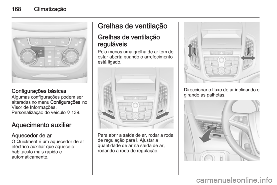 OPEL ZAFIRA C 2014 Manual de Instruções (in Portugues) 168Climatização
Configurações básicas
Algumas configurações podem ser
alteradas no menu Configurações no
Visor de Informações.
Personalização do veículo 3 139.
Aquecimento auxiliar
Aq OPEL ZAFIRA C 2014 Manual de Instruções (in Portugues) 168Climatização
Configurações básicas
Algumas configurações podem ser
alteradas no menu Configurações no
Visor de Informações.
Personalização do veículo 3 139.
Aquecimento auxiliar
Aq