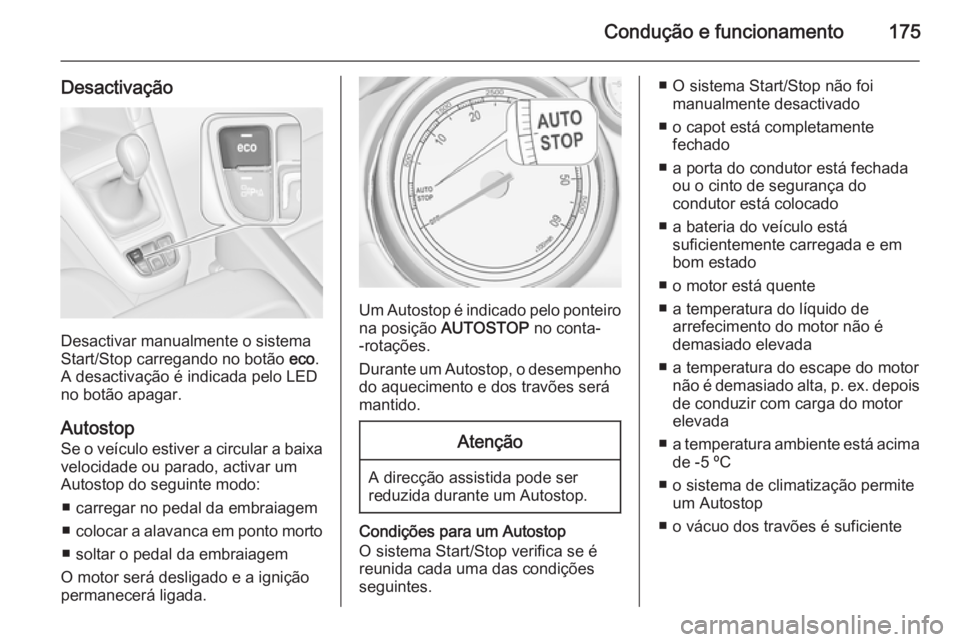 OPEL ZAFIRA C 2014 Manual de Instruções (in Portugues) Condução e funcionamento175
Desactivação
Desactivar manualmente o sistema
Start/Stop carregando no botão eco.
A desactivação é indicada pelo LED no botão apagar.
Autostop
Se o veículo estiv OPEL ZAFIRA C 2014 Manual de Instruções (in Portugues) Condução e funcionamento175
Desactivação
Desactivar manualmente o sistema
Start/Stop carregando no botão eco.
A desactivação é indicada pelo LED no botão apagar.
Autostop
Se o veículo estiv