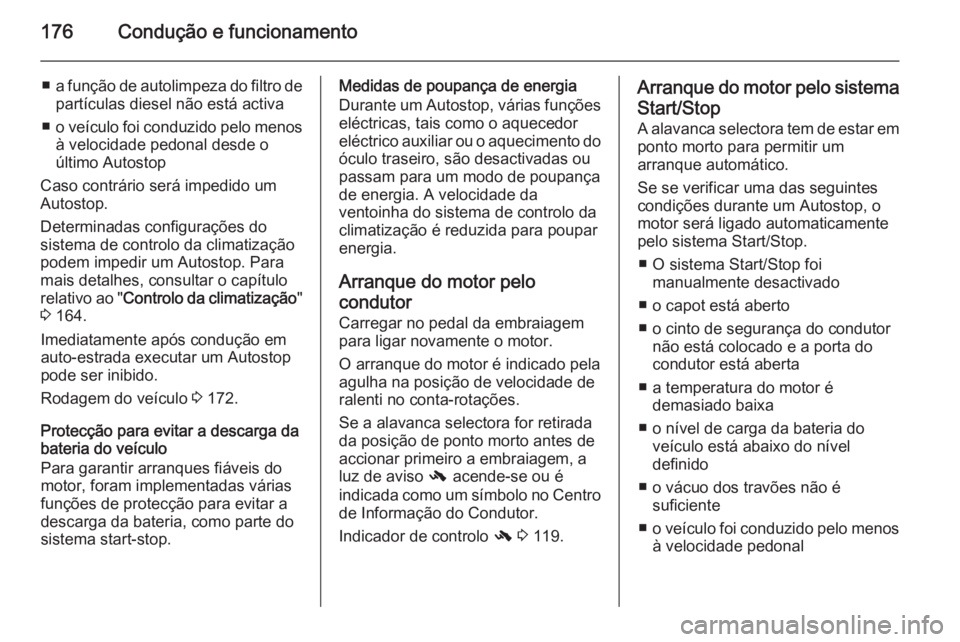 OPEL ZAFIRA C 2014 Manual de Instruções (in Portugues) 176Condução e funcionamento
■a função de autolimpeza do filtro de
partículas diesel não está activa
■ o veículo foi conduzido pelo menos
à velocidade pedonal desde o
último Autostop
Caso OPEL ZAFIRA C 2014 Manual de Instruções (in Portugues) 176Condução e funcionamento
■a função de autolimpeza do filtro de
partículas diesel não está activa
■ o veículo foi conduzido pelo menos
à velocidade pedonal desde o
último Autostop
Caso