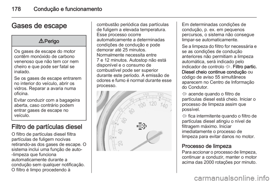 OPEL ZAFIRA C 2014 Manual de Instruções (in Portugues) 178Condução e funcionamentoGases de escape9Perigo
Os gases de escape do motor
contêm monóxido de carbono
venenoso que não tem cor nem
cheiro e que pode ser fatal se
inalado.
Se os gases de escape OPEL ZAFIRA C 2014 Manual de Instruções (in Portugues) 178Condução e funcionamentoGases de escape9Perigo
Os gases de escape do motor
contêm monóxido de carbono
venenoso que não tem cor nem
cheiro e que pode ser fatal se
inalado.
Se os gases de escape