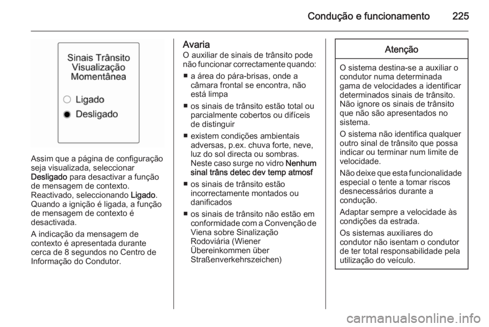 OPEL ZAFIRA C 2014  Manual de Instruções (in Portugues) Condução e funcionamento225
Assim que a página de configuração
seja visualizada, seleccionar
Desligado  para desactivar a função
de mensagem de contexto.
Reactivado, seleccionando  Ligado.
Quan
