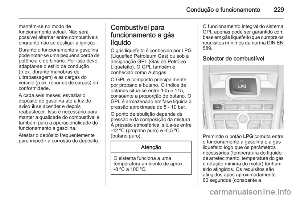OPEL ZAFIRA C 2014 Manual de Instruções (in Portugues) Condução e funcionamento229
mantém-se no modo de
funcionamento actual. Não será
possível alternar entre combustíveis
enquanto não se desligar a ignição.
Durante o funcionamento a gasolina po OPEL ZAFIRA C 2014 Manual de Instruções (in Portugues) Condução e funcionamento229
mantém-se no modo de
funcionamento actual. Não será
possível alternar entre combustíveis
enquanto não se desligar a ignição.
Durante o funcionamento a gasolina po