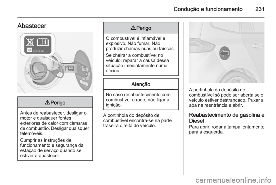 OPEL ZAFIRA C 2014 Manual de Instruções (in Portugues) Condução e funcionamento231Abastecer9Perigo
Antes de reabastecer, desligar o
motor e quaisquer fontes
exteriores de calor com câmaras
de combustão. Desligar quaisquer telemóveis.
Cumprir as instr OPEL ZAFIRA C 2014 Manual de Instruções (in Portugues) Condução e funcionamento231Abastecer9Perigo
Antes de reabastecer, desligar o
motor e quaisquer fontes
exteriores de calor com câmaras
de combustão. Desligar quaisquer telemóveis.
Cumprir as instr