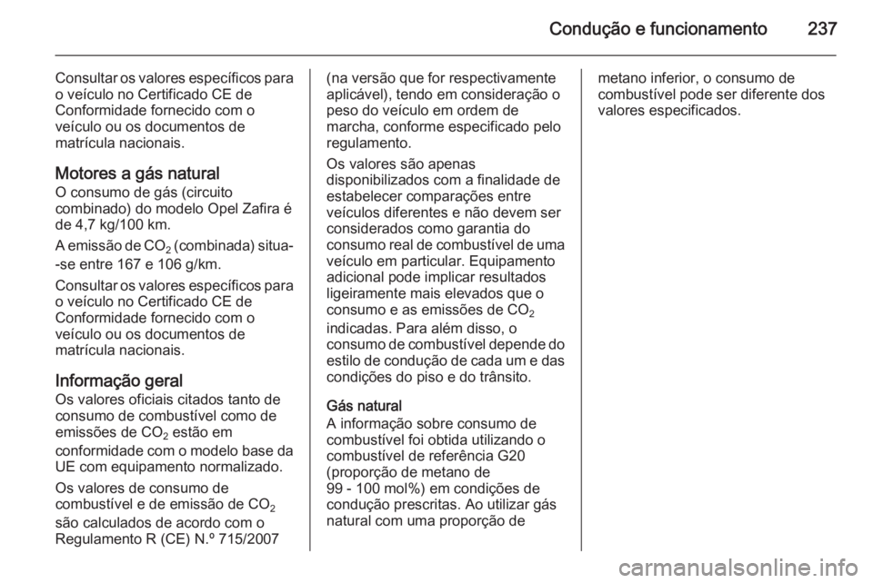 OPEL ZAFIRA C 2014 Manual de Instruções (in Portugues) Condução e funcionamento237
Consultar os valores específicos parao veículo no Certificado CE de
Conformidade fornecido com o
veículo ou os documentos de
matrícula nacionais.
Motores a gás natur OPEL ZAFIRA C 2014 Manual de Instruções (in Portugues) Condução e funcionamento237
Consultar os valores específicos parao veículo no Certificado CE de
Conformidade fornecido com o
veículo ou os documentos de
matrícula nacionais.
Motores a gás natur